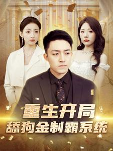 重生开局舔狗金制霸系统（80集）短剧在哪里看