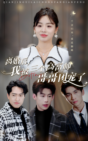 离婚后，我被三个高富帅哥哥团宠了（41集）全集一网打尽