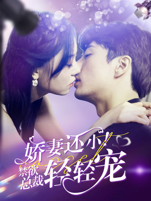 娇妻还小！禁欲总裁轻轻宠（77集）分享好看的短剧
