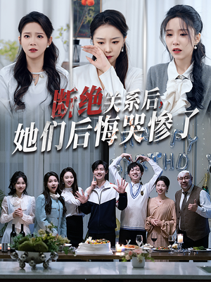 断绝关系后她们后悔哭惨了（100集）小短剧抢先看