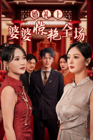 婚礼上婆婆惊艳全场（35集）短剧太好看了