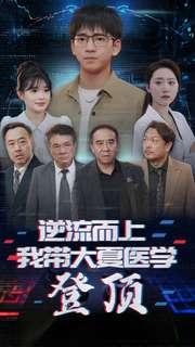 逆流而上我带大夏医学登顶（70集）分享好看的短剧