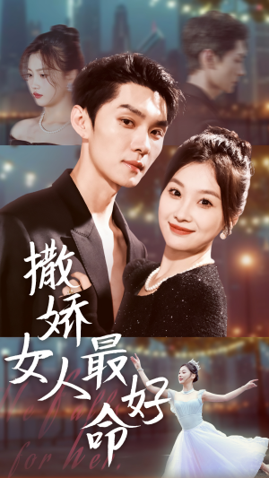 撒娇女人最好命（72集）精彩的网络短剧