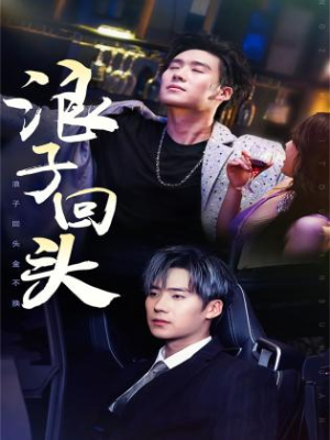 浪子回头金不换（78集）爆火短剧推荐