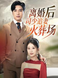 离婚后司少追妻火葬场（87集）热门短剧又来了