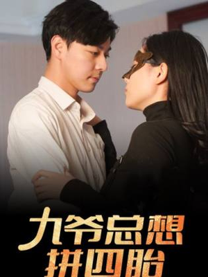 九爷总想拼四胎（101集）精彩短剧追不停