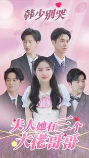 韩少别哭，夫人她有三个大佬哥哥（83集）最火短剧推荐