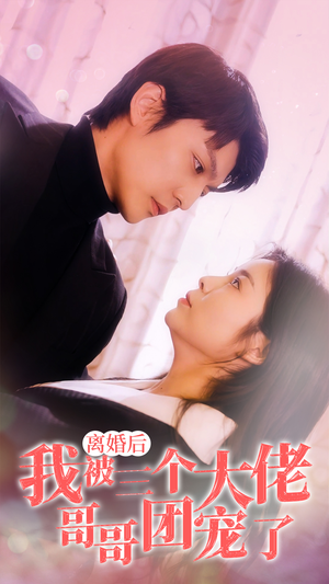 离婚后，我被三个大佬哥哥团宠了（81集）追短剧太上头了