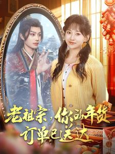 老祖宗你的年货订单已送达（65集）甜宠短剧推荐