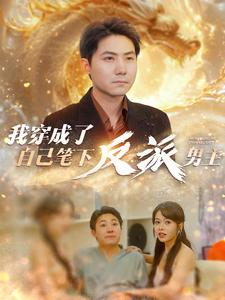 我穿成了自己笔下反派男主（95集）短剧小说在线看