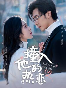 撞入他的热恋（100集）短剧太精彩了