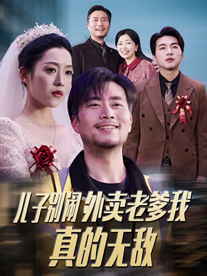 儿子别闹外卖老爹我真的无敌（68集） 排行榜前十短剧