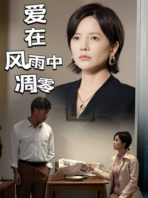 爱在风雨中凋零(54集) 爱在风雨中凋零(54集) 好看的短剧分享