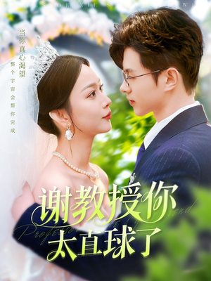 谢教授你太直球了（160集） 热门短剧分享