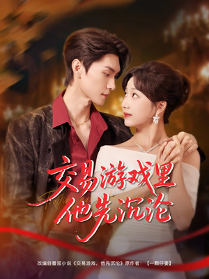 交易游戏里他先沉沦（91集）免费短剧看不停