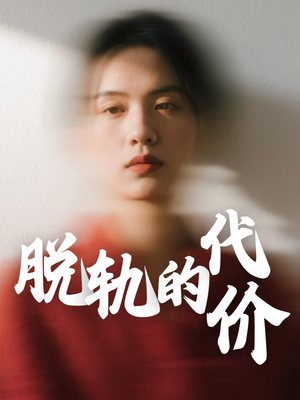 脱轨的代价（31集）超级好看的短剧