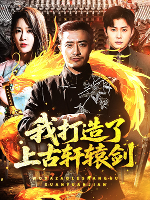 我打造了上古轩辕剑（70集）热播短剧免费看