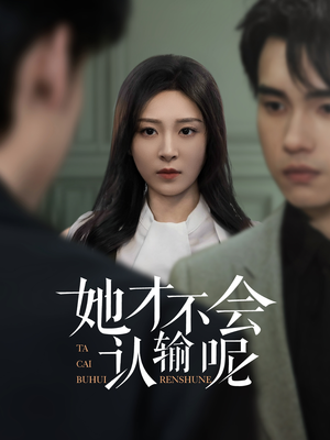 她才不会认输呢（58集）短剧精彩推荐