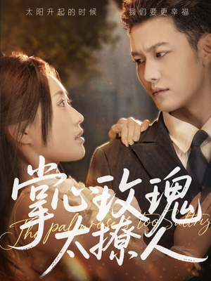 掌心玫瑰太撩人（61集）最热短剧抢先看