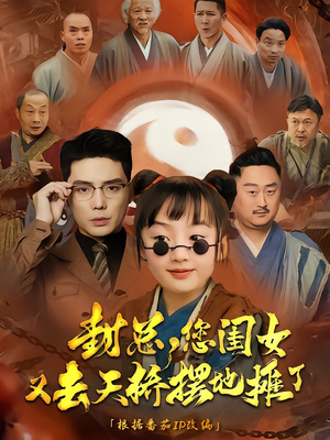 封总您闺女又去天桥摆摊了（62集）热门短剧推荐。