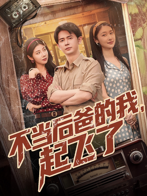 不当后爸的我，起飞了（81集）最火短剧推荐