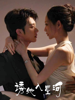 诱她入星河（63集）短剧精彩片段