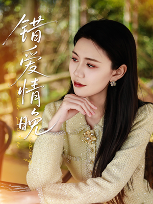 错爱情晚（28集）最火短剧热播