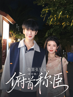 他嚣张狂妄，却对她俯首称臣（71集）爆款短剧一起追