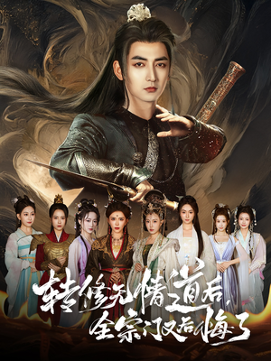 转修无情道后全宗门又后悔了（81集）精彩短剧分享