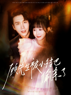 顾先生被小结巴偷亲了（53集）免费短剧看不停