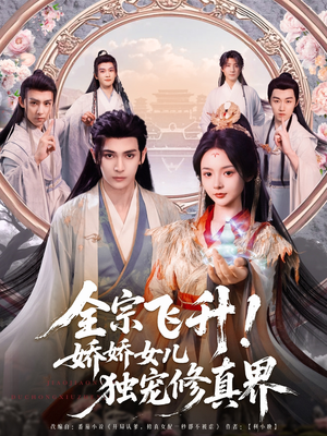 全宗飞升！娇娇女儿独宠修真界（100集）短剧免费看全集