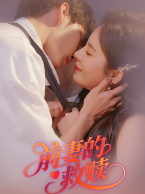 前妻的救赎（51集）精彩短剧天天看
