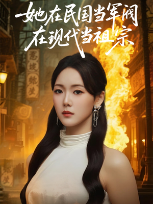 她在民国当军阀在现代当祖宗（70集）爆款短剧抢先看