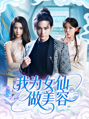 我为女仙做美容（75集）短剧追不停