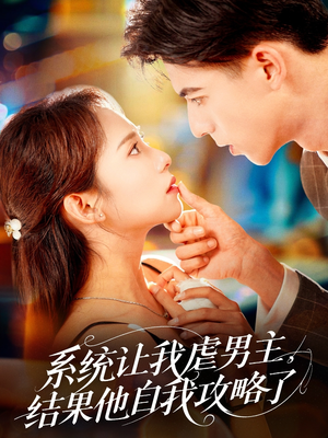 系统让我虐男主，结果他自我攻略了（70集）免费观看就是爽