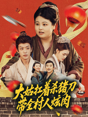 大姑扛着杀猪刀带全村人炫肉（72集）短剧精彩推荐