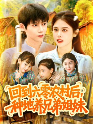回到六零农村后种地养兄弟姐妹（105集）免费短剧完整版