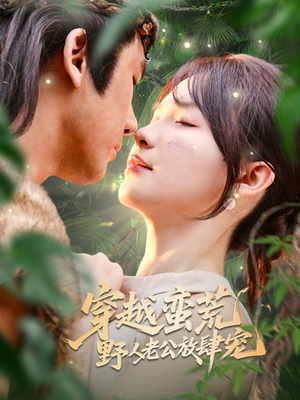 穿越蛮荒野人老公放肆宠（70集）精彩好看的短剧