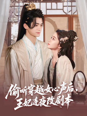 偷听穿越女心声后王妃连夜改剧本（75集）爆火短剧抢先看