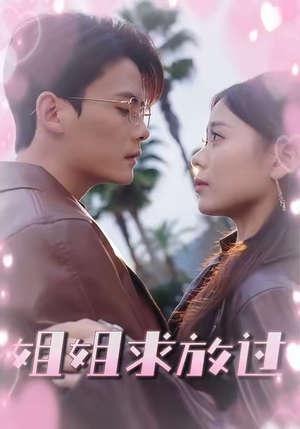 姐姐求放过（63集）超级好看的短剧