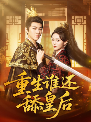 重生谁还舔皇后(80集)精彩热门短剧