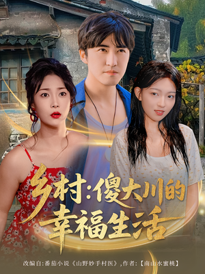 乡村傻大川的幸福生活（64集）好看的短剧