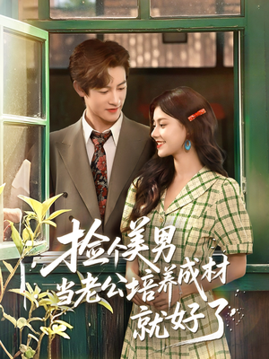 捡个美男当老公培养成材就好了（60集）免费全集短剧