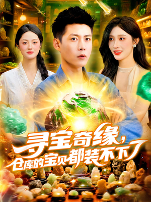 寻宝奇缘，仓库的宝贝都装不下了（116）分享好看的短剧