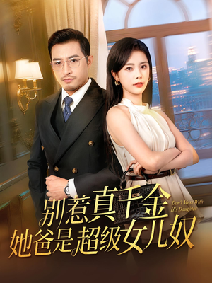 别惹真千金她爸是超级女儿奴（63）看精彩短剧