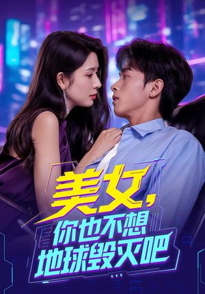 美女你也不想地球毁灭吧（61集）抢先看热门短剧