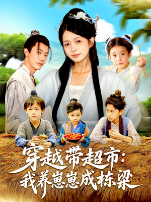 穿越带超市：我养崽崽成栋梁（83集）最火爆的短剧