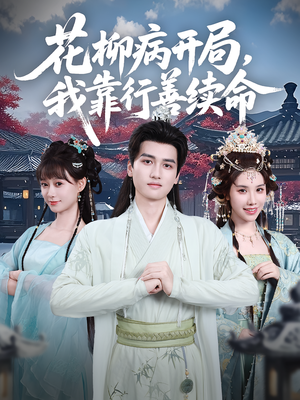 花柳病开局我靠行善续命（80集）甜宠短剧推荐