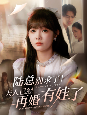 陆总别求了夫人已经再婚有娃了（55集）短剧看全集