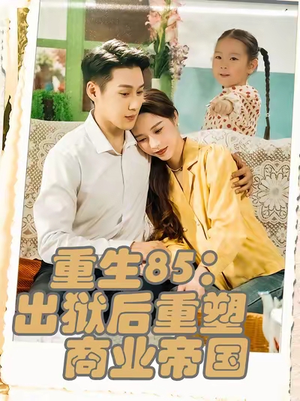 重生85出狱后重塑商业帝国（80集）热播短剧追不停